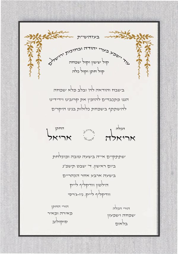Behold, this invitation is adorned with the grace of gold leaf, delicately embellishing the two corners. The heading, elegantly scribed in the timeless beauty of Hebrew calligraphy, reads: "Od Yishanah b'ari Yehudah V'bechutzot Yerushalayim, kol sason v'kol simcha kol chatan v'kol kalah." This invitation is a masterpiece entirely in Hebrew, featuring a script that embodies the artistry of the language.